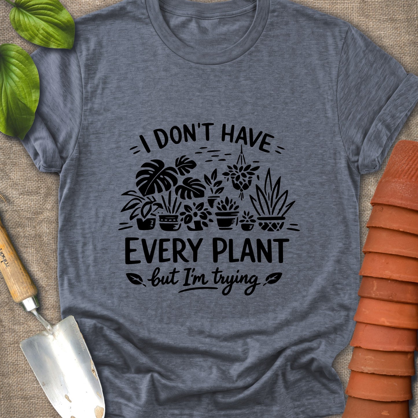 I Don't Have Every Plant Shirt