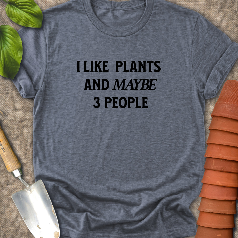 I Like Plants And Maybe 3 People Shirt