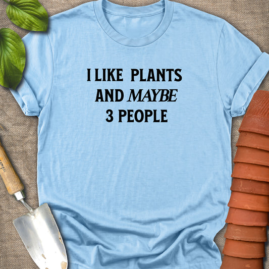 I Like Plants And Maybe 3 People Shirt