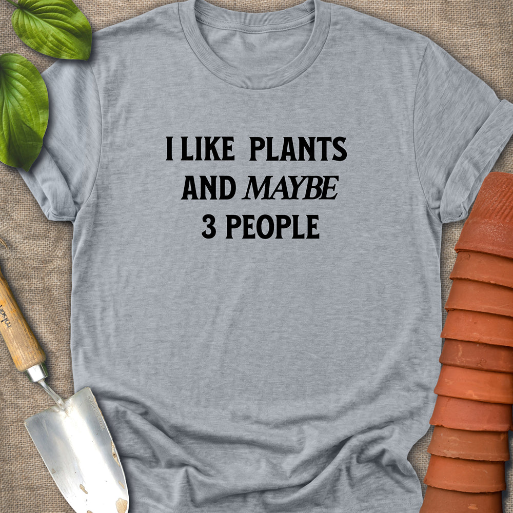 I Like Plants And Maybe 3 People Shirt
